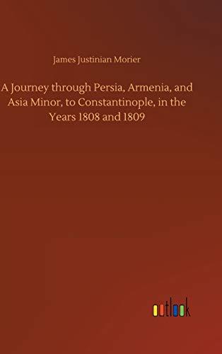 A Journey through Persia, Armenia, and Asia Minor, to Constantinople, in the Years 1808 and 1809