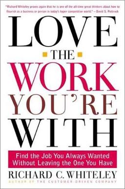 Love the Work You're With: Find the Job You Always Wanted Without Leaving the One You Have