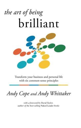 The Art of Being Brilliant: Transform Your Business and Personal Life with Six Common-sense Principles