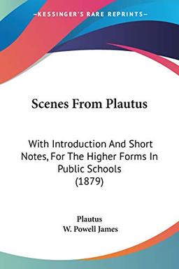 Scenes From Plautus: With Introduction And Short Notes, For The Higher Forms In Public Schools (1879)