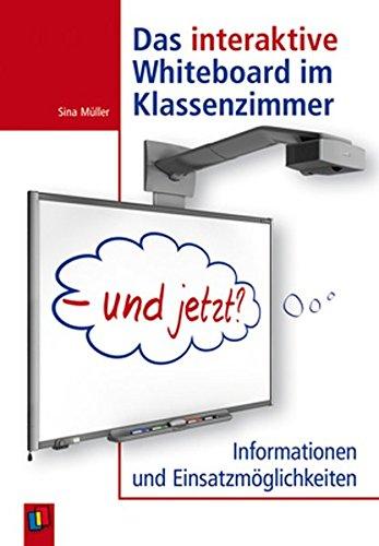 Das interaktive Whiteboard im Klassenzimmer - und jetzt?: Informationen und Einsatzmöglichkeiten