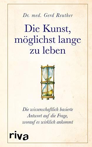 Die Kunst, möglichst lange zu leben: Ein Arzt verrät, worauf es wirklich ankommt