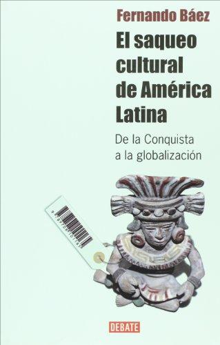 El saqueo cultural de America Latina/ The Cultural Plunder of Latin American: De la conquista a la globalizacion/ from the Conquest to Globalization