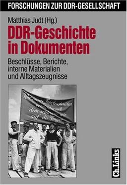 DDR. Geschichte in Dokumenten. Beschlüsse, Berichte, interne Materialien und Alltagszeugnisse (Forschungen zur DDR-Gesellschaft)