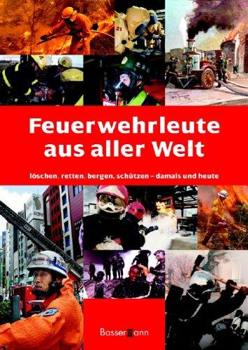 Feuerwehrleute aus aller Welt. Löschen, Retten, Bergen damals und heute