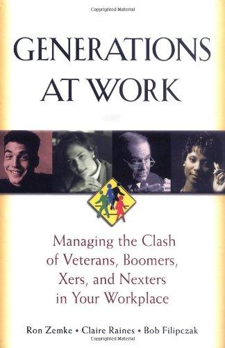 Generations at Work: Managing the Clash of Veterans, Boomers, Xers, Nexters in Your Workplace