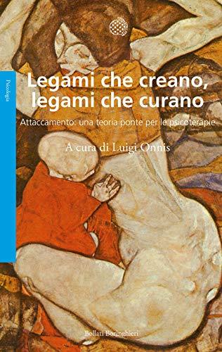 Legami che creano, legami che curano. Attaccamento: una teoria ponte per le psicoterapie (Saggi. Psicologia)