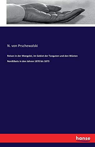 Reisen in der Mongolei, im Gebiet der Tanguten und den Wüsten Nordtibets in den Jahren 1870 bis 1873