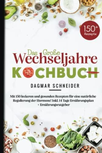 Das große Wechseljahre Kochbuch: Mit 150 leckeren und gesunden Rezepten für eine natürliche Regulierung der Hormone! Inkl. 14 Tage Ernährungsplan + Ernährungsratgeber.