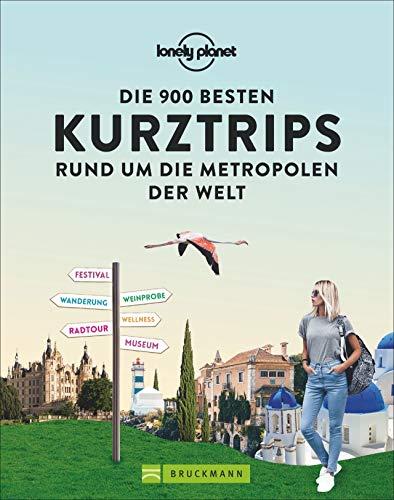 Lonely Planet: Die 900 besten Kurztrips rund um die Metropolen der Welt. Ausgewählte Ausflugsziele erreichbar in 1, 2 und 3 Stunden. Von bekannten und beliebten bis zu versteckten Orten.