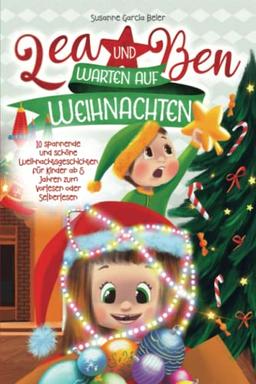 Lea und Ben warten auf Weihnachten: 10 spannende und schöne Weihnachtsgeschichten für Kinder ab 5 Jahren zum Vorlesen oder Selberlesen