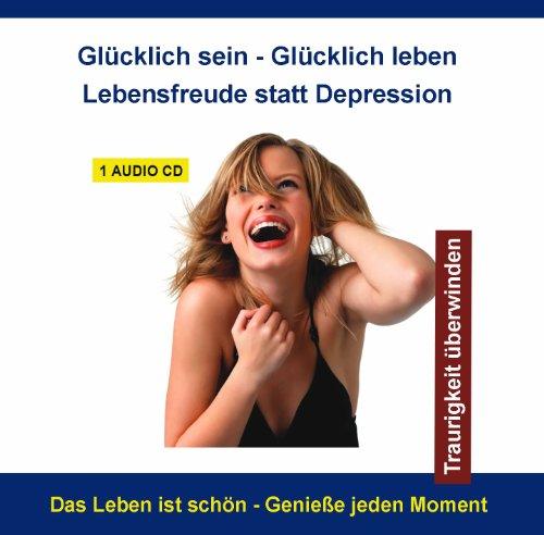 Glücklich sein - Glücklich leben - Lebensmut statt Depression - Traurigkeit überwinden und positiv denken - Tiefensuggestion mit Affirmationen