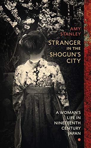 Stranger in the Shogun's City: A Woman’s Life in Nineteenth-Century Japan