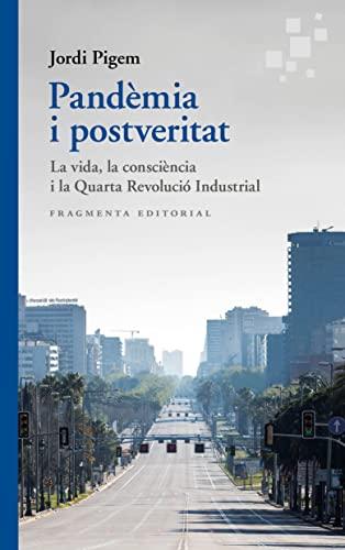 Pandèmia i postveritat: La vida, la consciència i la Quarta Revolució Industrial (Assaig, Band 70)