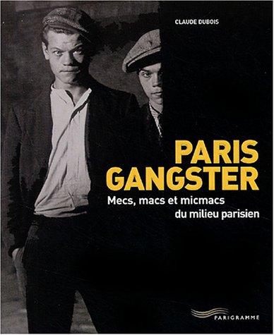 Paris gangster : mecs, macs et micmacs du milieu parisien