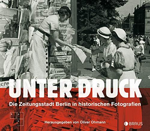 Unter Druck: Die Zeitungsstadt Berlin in historischen Fotografien