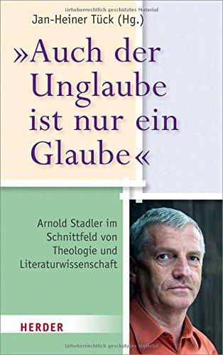 "Auch der Unglaube ist nur ein Glaube": Arnold Stadler im Schnittfeld von Theologie und Literaturwissenschaft