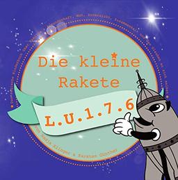 Die kleine Rakete L.U.1.7.6: Ein magisches Kinderbuch über Familie & Freundschaft, Mut, Zuversicht, Zusammenhalt und den Glauben an sich selbst ..., ab 3 Jahre zum Vor- und Selberlesen