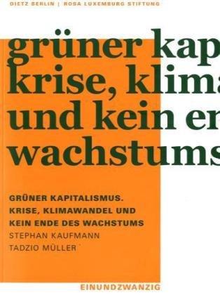 Grüner Kapitalismus. Krise, Klimawandel und kein Ende des Wachstums