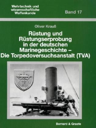 Rüstung und Rüstungserprobung in der deutschen Marinegeschichte unter besonderer Berücksichtigung der Torpedoversuchsanstalt (TVA)