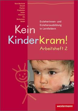 Kein Kinderkram!. Die Erzieherinnen- und Erzieherausbildung in Lernfeldern: Kein Kinderkram!: Band 2: Entwicklung, Bildung, Professionalisierung: Arbeitsheft, 1. Auflage, 2007