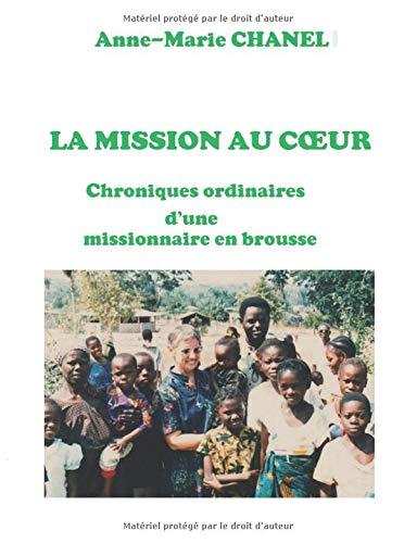 LA MISSION AU CŒUR: Chroniques ordinaires d'une missionnaire en brousse