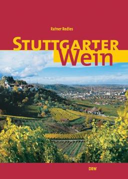 Stuttgarter Wein. Wo er wächst - wer ihn macht - wie er schmeckt