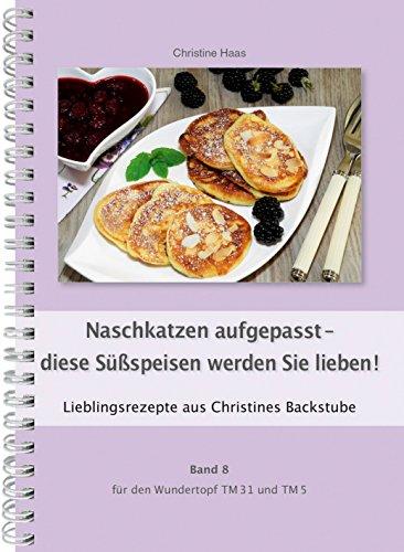 Naschkatzen aufgepasst - diese Süßspeisen werden Sie lieben! Für den TM31 und TM5 (Lieblingsrezepte aus Christines Backstube, Band 8)