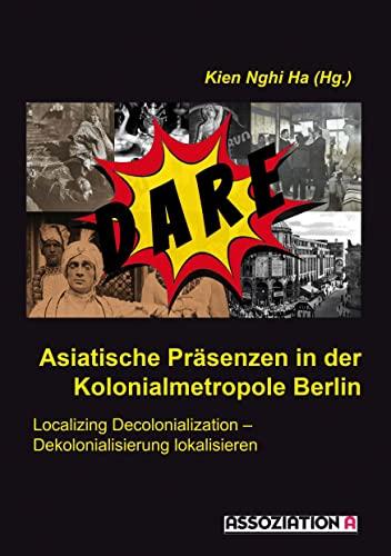 Asiatische Präsenzen in der Kolonialmetropole Berlin: Localizing Decolonialization – Dekolonialisierung lokalisieren