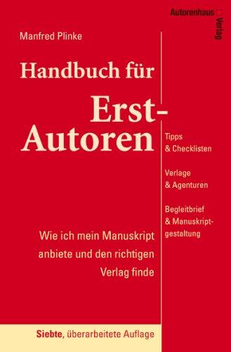 Handbuch für Erst-Autoren: Tipps & Checklisten, Verlage & Agenturen, Begleitbrief & Manuskriptgestaltung