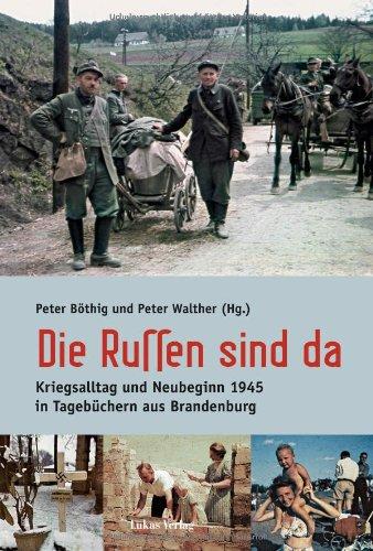 Die Russen sind da: Kriegsalltag und Neubeginn 1945 in Tagebüchern aus Brandenburg. Mit einem Essay von Alexander Gauland