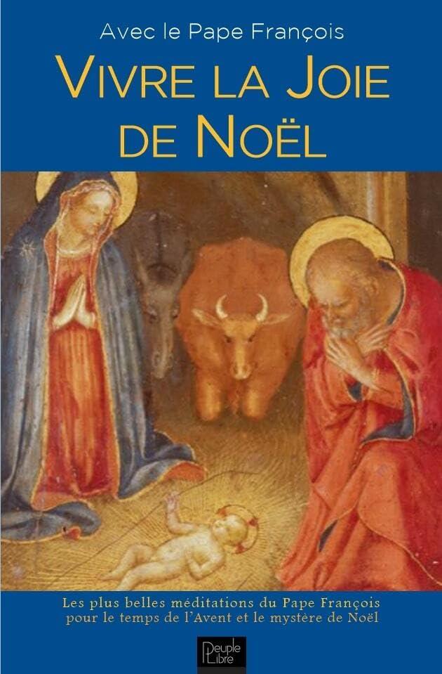 Vivre la joie de Noël avec le pape François : les plus belles méditations du pape François pour le temps de l'Avent et le mystère de Noël