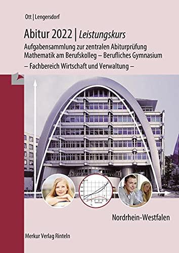 Abitur 2022 - Leistungskurs - Aufgabensammlung zur zentralen Abiturprüfung: Mathematik am Berufskolleg - Berufliches Gymnasium - Fachbereich Wirtschaft und Verwaltung -