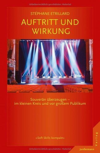 Auftritt und Wirkung: Souverän überzeugen - im kleinen Kreis und vor großem Publikum (Soft Skills kompakt)