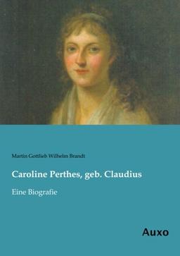 Caroline Perthes, geb. Claudius: Eine Biografie