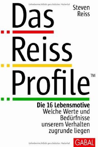 Das Reiss Profile: Die 16 Lebensmotive. Welche Werte und Bedürfnisse unserem Verhalten zugrunde liegen