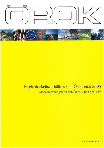 Erreichbarkeitsverhältnisse in Österreich 2005: Modellrechnungen für den ÖPNRV und den MIV