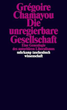 Die unregierbare Gesellschaft: Eine Genealogie des autoritären Liberalismus (suhrkamp taschenbuch wissenschaft)