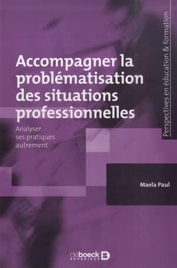 Accompagner la problématisation des situations professionnelles : analyser ses pratiques autrement