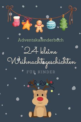 Adventskalenderbuch: 24 kleine Weihnachtsgeschichten - Für Kinder: Dieses liebevoll gestaltete Buch nimmt die ganze Familie mit auf eine zauberhafte Reise durch die Adventszeit.