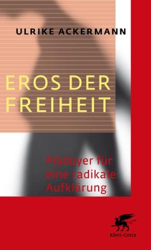 Eros der Freiheit: Plädoyer für eine radikale Aufklärung