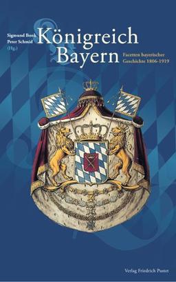 Königreich Bayern: Facetten bayerischer Geschichte 1806-1919