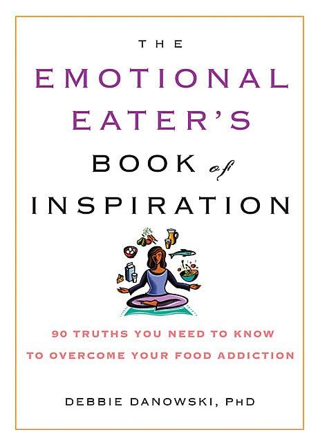 The Emotional Eater's Book of Inspiration: 90 Truths You Need to Know to Overcome Your Food Addiction