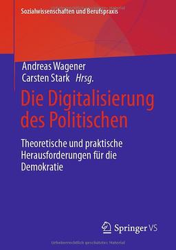 Die Digitalisierung des Politischen: Theoretische und praktische Herausforderungen für die Demokratie (Sozialwissenschaften und Berufspraxis)