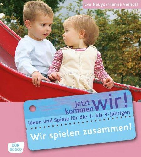 Wir spielen zusammen: Jetzt kommen wir! Ideen und Spiele für die 1- bis 3-Jährigen