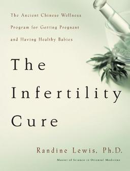 The Infertility Cure: The Ancient Chinese Wellness Program for Getting             Pregnant and Having Healthy Babies: The Ancient Chinese Programme for Getting Pregnant