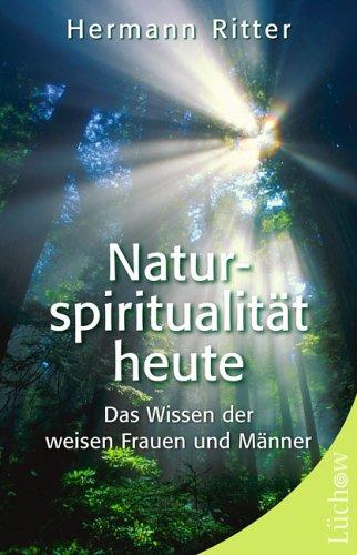 Naturspiritualität heute: Das Wissen der weisen Frauen und Männer