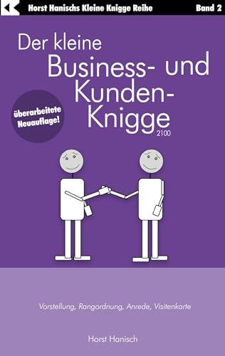 Der kleine Business- und Kunden-Knigge 2100: Vorstellung, Rangordnung, Anrede, Visitenkarte (Der kleine Knigge-Ratgeber)