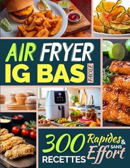 Air Fryer IG Bas Facile: 300 Recettes Rapides et Sans Effort (La Cuisine IG Bas Facile, Band 7)