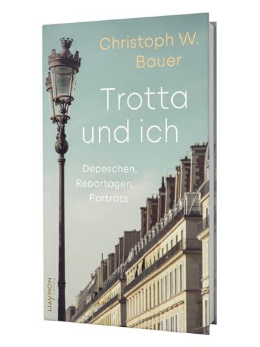 Trotta und ich: Pariser Depeschen, Reportagen, Porträts